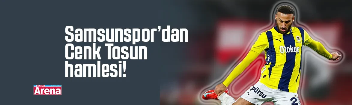 Samsunspor’dan Cenk Tosun hamlesi!